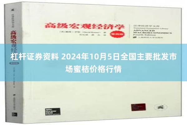 杠杆证券资料 2024年10月5日全国主要批发市场蜜桔价格行情