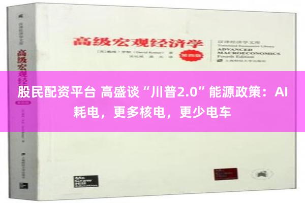 股民配资平台 高盛谈“川普2.0”能源政策：AI耗电，更多核电，更少电车